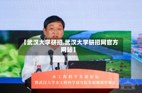 【武汉大学研招,武汉大学研招网官方网站】-第2张图片